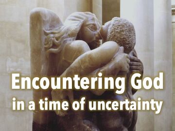 Encountering God in a time of uncertainty